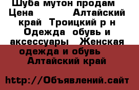 Шуба мутон продам › Цена ­ 5 000 - Алтайский край, Троицкий р-н Одежда, обувь и аксессуары » Женская одежда и обувь   . Алтайский край